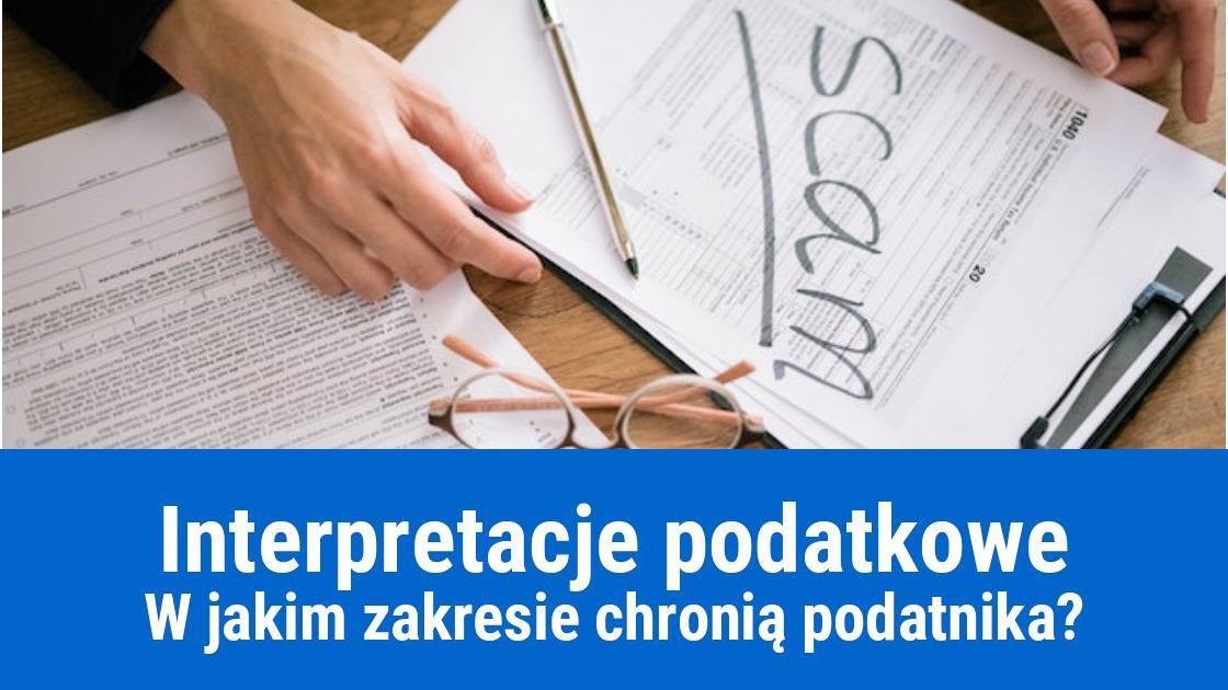 Zakres ochrony przez objaśnienia i interpretacje podatkowe