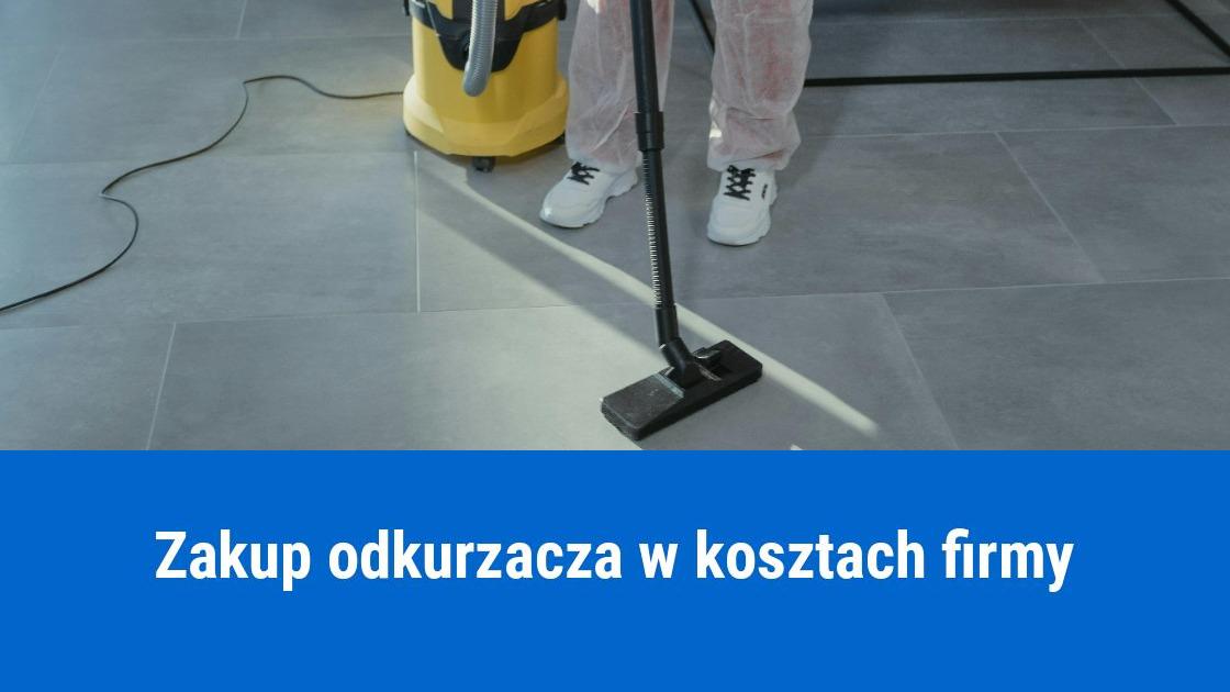 Zakup odkurzacza w kosztach firmy