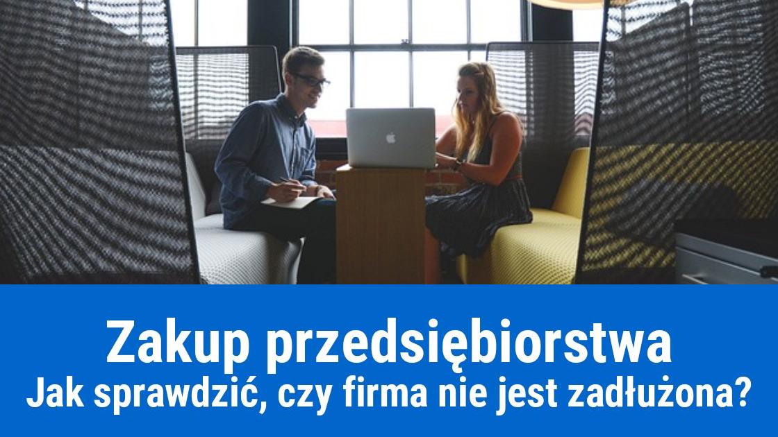 Zakup przedsiębiorstwa – jak sprawdzić czy firma nie ma długów?