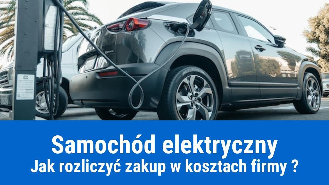 Zakup samochodu elektrycznego na firmę, jak rozliczyć?