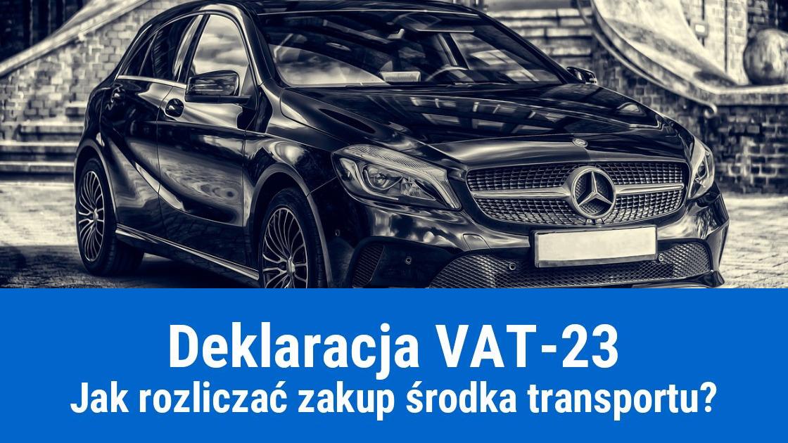 Zakup środka transportu jako WNT a deklaracja VAT-23