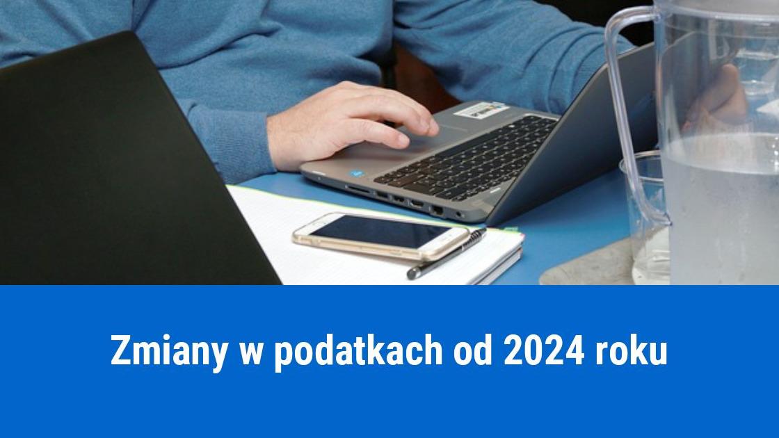 Zmiany podatkowe i obowiązki firm w 2024 roku